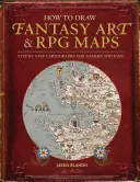 Hogyan rajzoljunk fantasy művészeti és RPG térképeket: Térképrajz lépésről lépésre játékosoknak és rajongóknak - How to Draw Fantasy Art and RPG Maps: Step by Step Cartography for Gamers and Fans