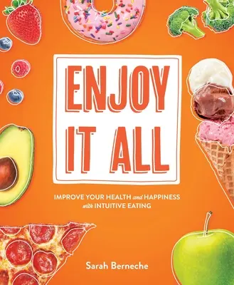 Élvezze az egészet: Javítsa egészségét és boldogságát az intuitív étkezéssel - Enjoy It All: Improve Your Health and Happiness with Intuitive Eating