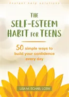 Az önbecsülés szokása tizenéveseknek: 50 egyszerű módszer az önbizalom növelésére minden nap - The Self-Esteem Habit for Teens: 50 Simple Ways to Build Your Confidence Every Day