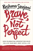 Bátor, nem tökéletes: Hogyan segít a tökéletlenség megünneplése abban, hogy a legjobb, legörömtelibb életedet élhesd - Brave, Not Perfect: How Celebrating Imperfection Helps You Live Your Best, Most Joyful Life