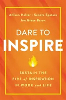 Merj inspirálni! Az inspiráció tüzének fenntartása a munkában és az életben - Dare to Inspire: Sustain the Fire of Inspiration in Work and Life