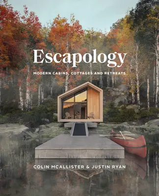 Escapology: Modern faházak, nyaralók és menedékházak - Escapology: Modern Cabins, Cottages and Retreats