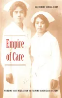 A gondoskodás birodalma: Az ápolás és a migráció a Fülöp-szigeteki amerikai történelemben - Empire of Care: Nursing and Migration in Filipino American History