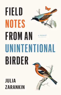 Egy nem szándékos madarász terepi feljegyzései: A Memoir (Emlékiratok) - Field Notes from an Unintentional Birder: A Memoir