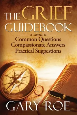 A gyász útikönyve: Gyakori kérdések, együttérző válaszok, gyakorlati javaslatok - The Grief Guidebook: Common Questions, Compassionate Answers, Practical Suggestions