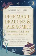 Mélyvarázslat, sárkányok és beszélő egerek - Hogyan változtathatja meg az életedet C. S. Lewis olvasása? - Deep Magic, Dragons and Talking Mice - How Reading C.S. Lewis Can Change Your Life