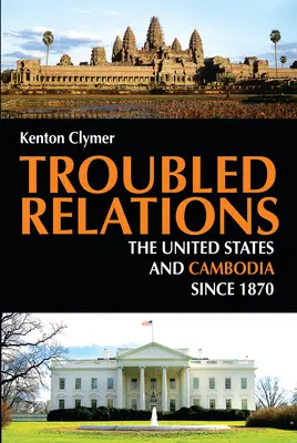 Zavaros kapcsolatok: Kambodzsa 1870 óta - Troubled Relations: The United States and Cambodia Since 1870