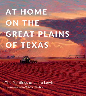 Otthon a texasi síkságokon: Laura Lewis festményei - At Home on the Great Plains of Texas: The Paintings of Laura Lewis