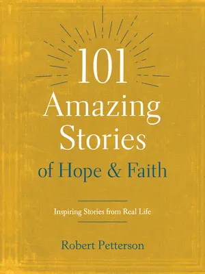 101 csodálatos történet a reményről és a hitről: Inspiráló történetek a való életből - 101 Amazing Stories of Hope and Faith: Inspiring Stories from Real Life