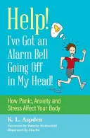 Segítség! Megszólalt a vészcsengő a fejemben!: Hogyan hat a pánik, a szorongás és a stressz a testedre? - Help! I've Got an Alarm Bell Going Off in My Head!: How Panic, Anxiety and Stress Affect Your Body