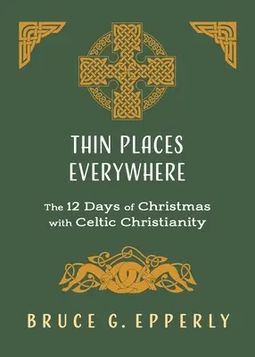 Vékony helyek mindenütt: A karácsony 12 napja a kelta kereszténységgel - Thin Places Everywhere: The 12 Days of Christmas with Celtic Christianity