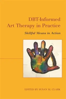 Dbt-informált művészetterápia a gyakorlatban: Ügyes eszközök a gyakorlatban - Dbt-Informed Art Therapy in Practice: Skillful Means in Action