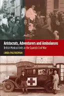 Arisztokraták, kalandorok és mentők: Brit egészségügyi egységek a spanyol polgárháborúban - Aristocrats, Adventurers & Ambulances: British Medical Units in the Spanish Civil War