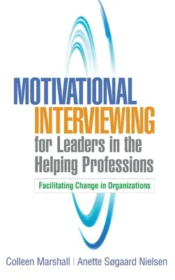 Motivációs interjúkészítés a segítő szakmák vezetői számára: A változás elősegítése a szervezetekben - Motivational Interviewing for Leaders in the Helping Professions: Facilitating Change in Organizations