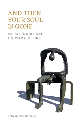 És akkor a lelked elszáll: Erkölcsi sérülés és az us háború-kultúra - And Then Your Soul Is Gone: Moral Injury and Us War-Culture