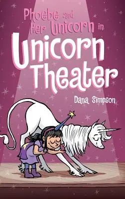 Phoebe és az ő egyszarvúja az Unikornis Színházban: Phoebe és az ő egyszarvúja sorozat 8. könyve - Phoebe and Her Unicorn in Unicorn Theater: Phoebe and Her Unicorn Series Book 8