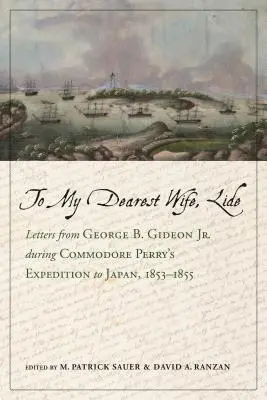 Legdrágább feleségemnek, Lide: George B. Gideon Jr. levelei. Perry kapitány japán expedíciója során, 1853-1855 - To My Dearest Wife, Lide: Letters from George B. Gideon Jr. During Commodore Perry's Expedition to Japan, 1853-1855