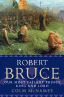 Robert Bruce: Legdaliásabb hercegünk, királyunk és urunk - Robert Bruce: Our Most Valiant Prince, King and Lord