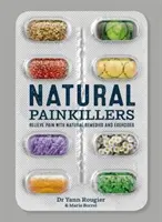 Természetes fájdalomcsillapítók - A fájdalom enyhítése természetes gyógymódokkal és gyakorlatokkal - Natural Painkillers - Relieve Pain with Natural Remedies and Exercises