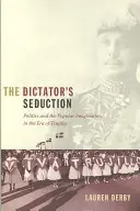 A diktátor csábítása: A politika és a népi képzelet Trujillo korában - The Dictator's Seduction: Politics and the Popular Imagination in the Era of Trujillo