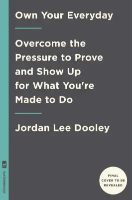 Sajátítsd ki a mindennapjaidat: Győzd le a bizonyítási kényszert, és mutasd meg, hogy mire teremtettél! - Own Your Everyday: Overcome the Pressure to Prove and Show Up for What You Were Made to Do