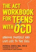 The ACT Workbook for Teens with Ocd: Oldd ki magad és élj teljes életet - The ACT Workbook for Teens with Ocd: Unhook Yourself and Live Life to the Full