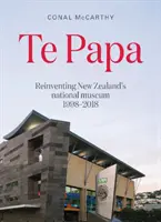 Te Papa - Új-Zéland nemzeti múzeumának újragondolása 1998-2018 - Te Papa - Reinventing New Zealand's National Museum 1998-2018