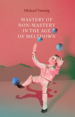 A nem-mesterség mestersége az összeolvadás korában - Mastery of Non-Mastery in the Age of Meltdown