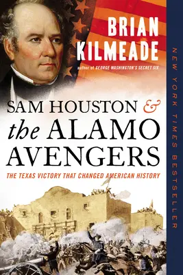 Sam Houston és az alamói bosszúállók: A texasi győzelem, amely megváltoztatta az amerikai történelmet - Sam Houston and the Alamo Avengers: The Texas Victory That Changed American History