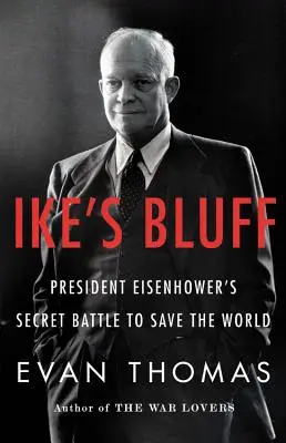 Ike's Bluff: Eisenhower elnök titkos csatája a világ megmentéséért - Ike's Bluff: President Eisenhower's Secret Battle to Save the World