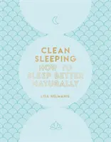 Tiszta alvás: Hogyan aludjunk jobban természetes módon - Clean Sleeping: How to Sleep Better Naturally