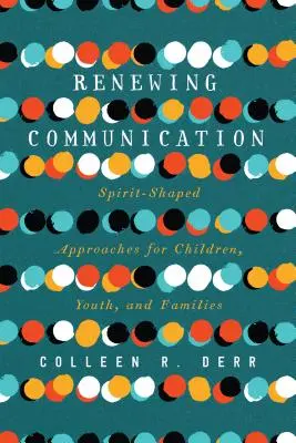 A kommunikáció megújítása: Lélek által formált megközelítések gyermekek, fiatalok és családok számára - Renewing Communication: Spirit-Shaped Approaches for Children, Youth, and Families