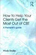 Hogyan segítse ügyfeleit abban, hogy a legtöbbet hozzák ki a CBT-ből: Egy terapeuta útmutatója - How to Help Your Clients Get the Most Out of CBT: A therapist's guide