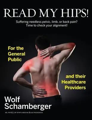 Olvasd el a csípőmet! Feleslegesen szenvedsz medence-, végtag- vagy hátfájástól? Ideje ellenőrizni az összehangoltságot! - Read My Hips!: Suffering Needless Pelvic, Limb, or Back Pain? Time to Check your Alignment!