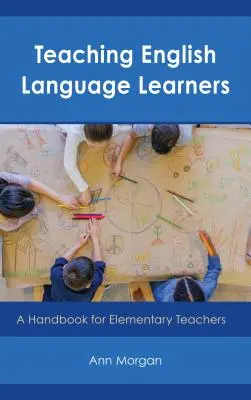 Az angol nyelvtanulók tanítása: Kézikönyv általános iskolai tanároknak - Teaching English Language Learners: A Handbook for Elementary Teachers