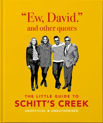 Fúj, Dávid és más idézetek: A kis útmutató Schitt's Creekhez, nem hivatalos és nem engedélyezett - Ew, David, and Other Quotes: The Little Guide to Schitt's Creek, Unofficial & Unauthorised