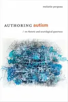 Az autizmus szerzői: A retorikáról és a neurológiai queernessről - Authoring Autism: On Rhetoric and Neurological Queerness