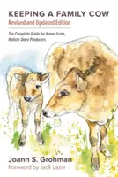 A családi tehén tartása: Teljes körű útmutató az otthoni, holisztikus tejtermelők számára, 3. kiadás - Keeping a Family Cow: The Complete Guide for Home-Scale, Holistic Dairy Producers, 3rd Edition