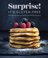 Surprise! Gluténmentes! - Több mint 100 édes és sós recept, amelyeknek olyan az íze, mint az igazinak - Surprise! It's Gluten-free! - Over 100 Sweet And Savoury Recipes That Taste Like The Real Thing