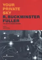 A te privát égboltod: Buckminster Fuller: Buckster Fullerster: The Art of Design Science: The Art of Design Science - Your Private Sky: R. Buckminster Fuller: The Art of Design Science