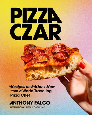 Pizza Czar: Receptek és know-how egy világjáró pizzaséftől - Pizza Czar: Recipes and Know-How from a World-Traveling Pizza Chef