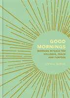 Jó reggelt! Reggeli rituálék a jólétért, a békéért és a célért - Good Mornings: Morning Rituals for Wellness, Peace and Purpose