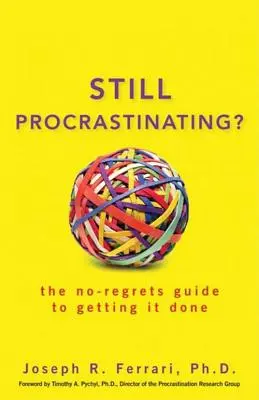 Még mindig halogatva: A megbánás nélküli útmutató a tennivalók elvégzéséhez - Still Procrastinating: The No-Regrets Guide to Getting It Done