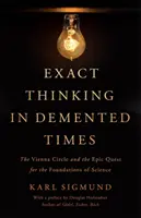 Pontos gondolkodás deMentált időkben: A bécsi kör és a tudomány alapjainak epikus keresése - Exact Thinking in DeMented Times: The Vienna Circle and the Epic Quest for the Foundations of Science