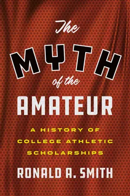 Az amatőrök mítosza: Az egyetemi sportösztöndíjak története - The Myth of the Amateur: A History of College Athletic Scholarships