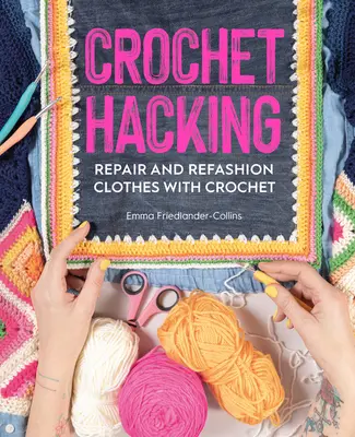 Horgolás Hacking: Horgolással: Ruhák javítása és átalakítása horgolással - Crochet Hacking: Repair and Refashion Clothes with Crochet