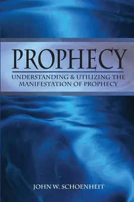 Prophecy: A prófécia megnyilvánulásának megértése és felhasználása - Prophecy: Understanding & Utilizing The Manifestation of Prophecy