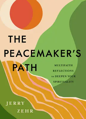A béketeremtő útja: Többvallási elmélkedések a spiritualitás elmélyítéséhez - The Peacemaker's Path: Multifaith Reflections to Deepen Your Spirituality