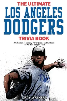 The Ultimate Los Angeles Dodgers Trivia Book: Csodálatos kvízkérdések és vicces tények gyűjteménye a kemény Dodgers-rajongóknak! - The Ultimate Los Angeles Dodgers Trivia Book: A Collection of Amazing Trivia Quizzes and Fun Facts for Die-Hard Dodgers Fans!