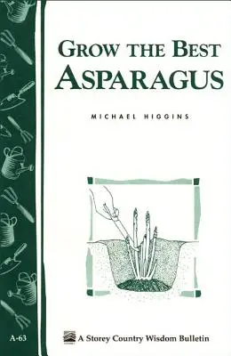 Termeszd a legjobb spárgát: Storey's Country Wisdom Bulletin A-63 - Grow the Best Asparagus: Storey's Country Wisdom Bulletin A-63